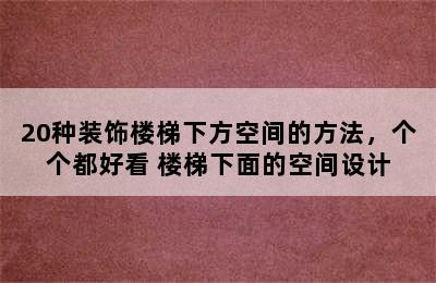 20种装饰楼梯下方空间的方法，个个都好看 楼梯下面的空间设计